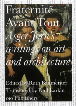 Fraternité Avant Tout Asger Jorn's writing on art and architecture 1938-1958